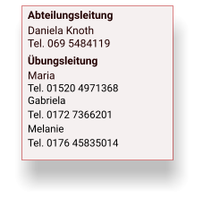 Abteilungsleitung Daniela KnothTel. 069 5484119 Übungsleitung MariaTel. 01520 4971368Gabriela  Tel. 0172 7366201  Melanie  Tel. 0176 45835014 