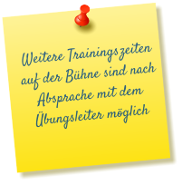 Weitere Trainingszeiten auf der Bühne sind nach Absprache mit dem Übungsleiter möglich